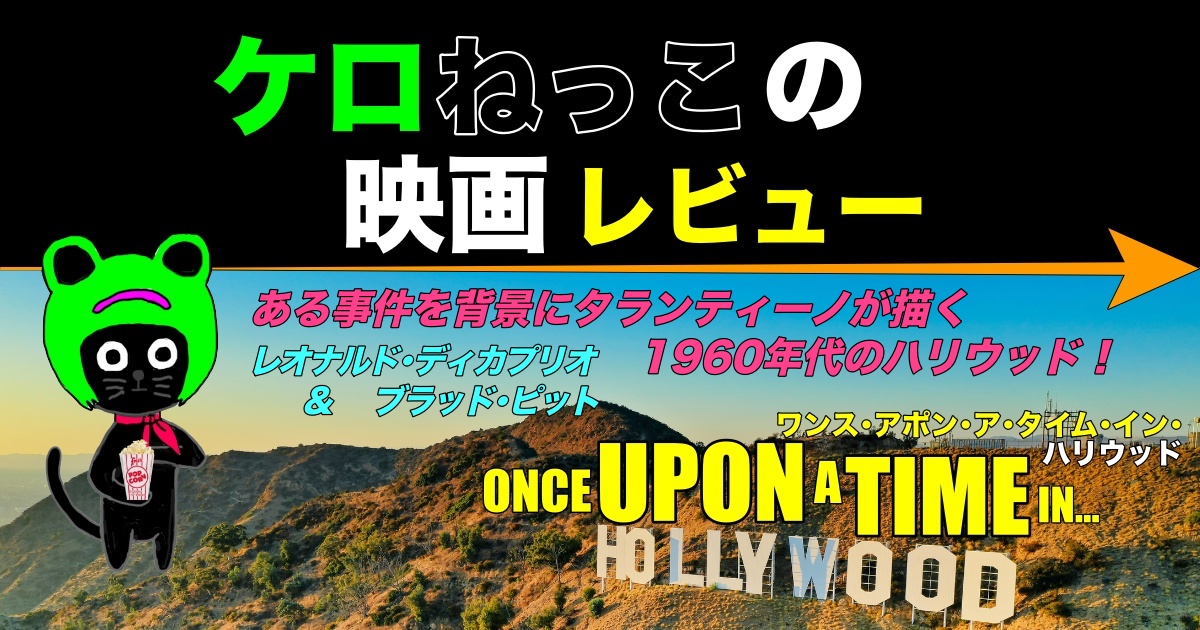 ケロねっこの映画レビュー「ワンス･アポン･ア･タイム･イン･ハリウッド」