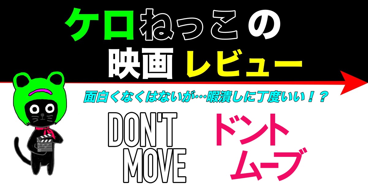 ケロねっこの映画レビュー「DON'T MOVE」